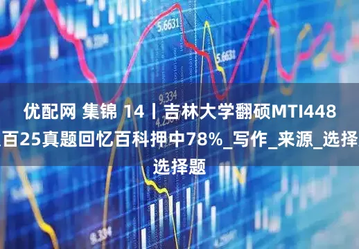 优配网 集锦 14丨吉林大学翻硕MTI448汉百25真题回忆百科押中78%_写作_来源_选择题