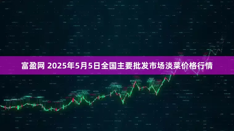 富盈网 2025年5月5日全国主要批发市场淡菜价格行情